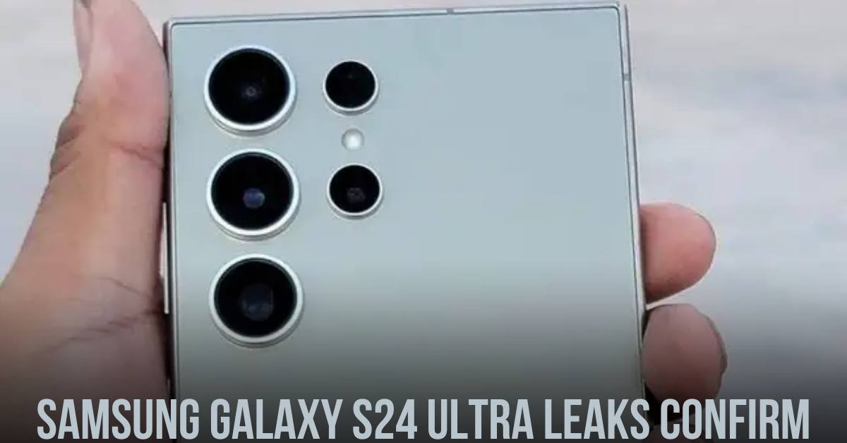 Samsung Galaxy S24 Ultra Leaks Confirm