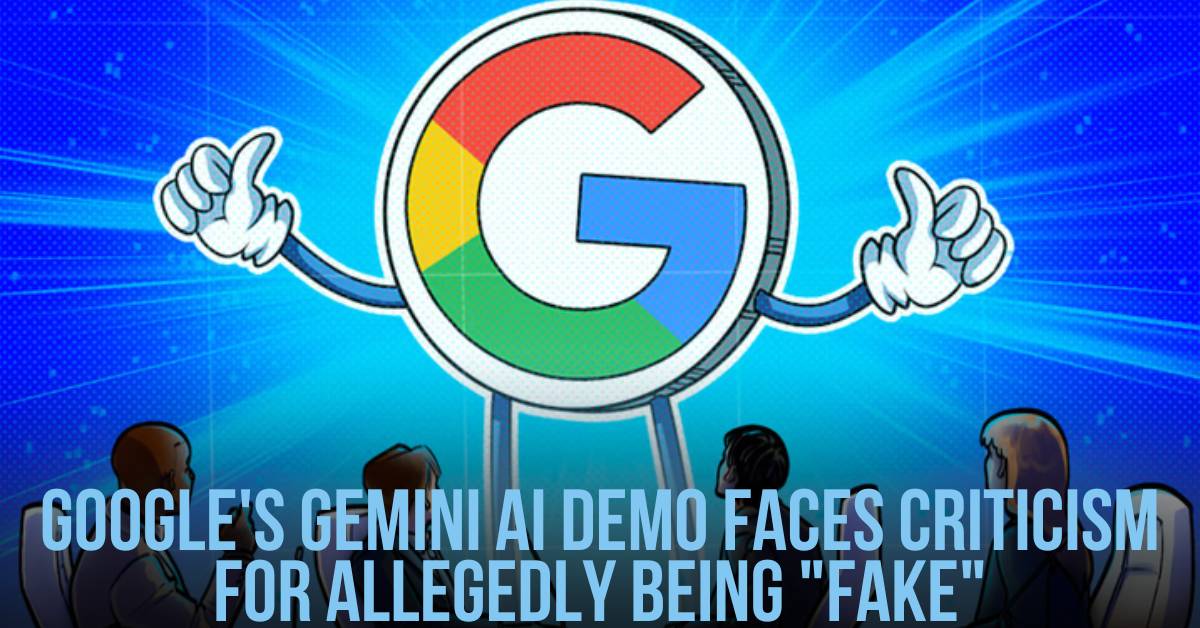 Google's Gemini AI Demo Faces Criticism for Allegedly Being Fake