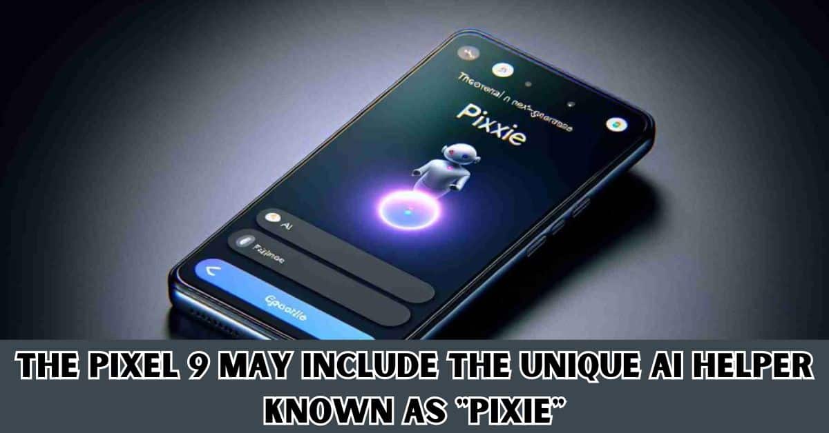 The Pixel 9 May Include the Unique Ai Helper Known as "Pixie"
