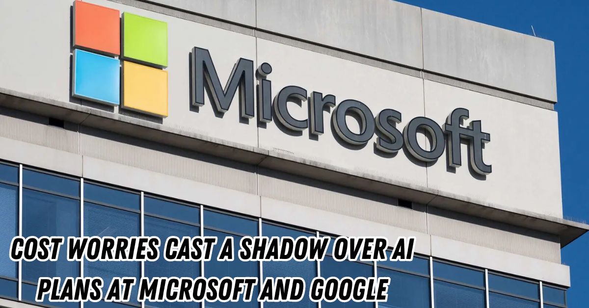 Cost Worries Cast a Shadow Over AI Plans at Microsoft and Google