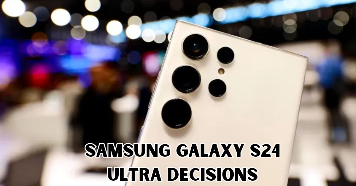 Samsung Galaxy S24 Ultra Decisions (1)