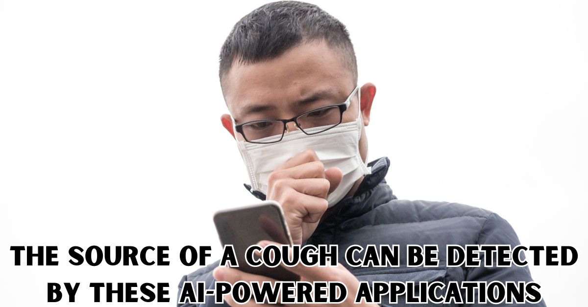 The Source of a Cough Can Be Detected by These Ai-powered Applications